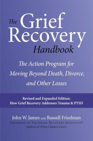 Grief Recovery Handbook 20th Anniversary Expanded Edition: The Action Program for Moving Beyond Death, Divorce, and Other Losses: A Comprehensive ... Restore Faith, Happiness, and Career Success by John W. James & Russell Friedman | Water The Well, Inc.