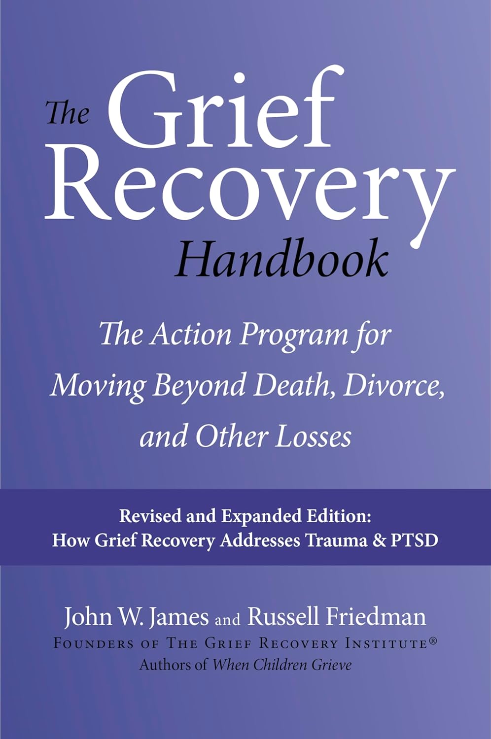 Grief Recovery Handbook 20th Anniversary Expanded Edition: The Action Program for Moving Beyond Death, Divorce, and Other Losses: A Comprehensive ... Restore Faith, Happiness, and Career Success by John W. James & Russell Friedman | Water The Well, Inc.